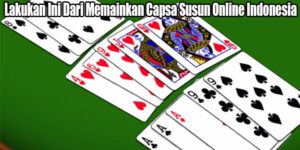 Lakukan Ini Dari Memainkan Capsa Susun Online Indonesia