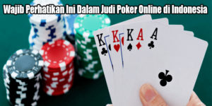 Wajib Perhatikan Ini Dalam Judi Poker Online di Indonesia