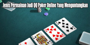 Jenis Permainan Judi QQ Poker Online Yang Menguntungkan