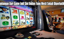 Keuntungan Dari Game Judi Slot Online Yang Mesti Sekali Diperhatikan